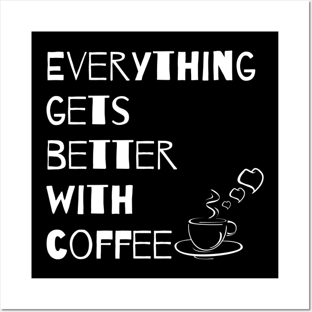 Everything gets better with coffee Wall Art by Siddhi_Zedmiu